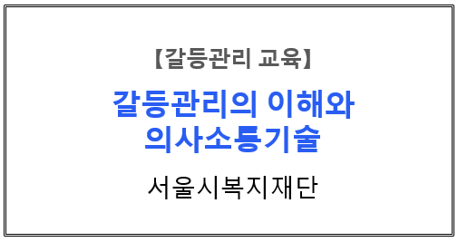 【갈등관리교육】『갈등관리의 이해와 의사소통기술』서울시복지재단
